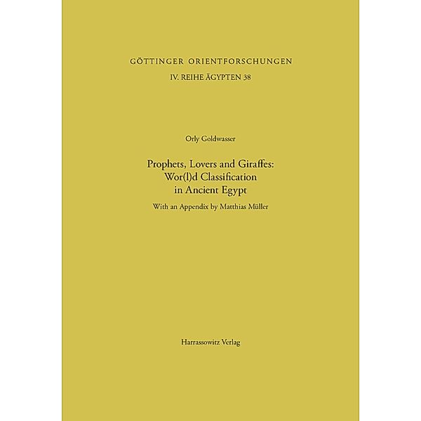 Göttinger Orientforschungen, IV. Reihe: Ägypten / 38,3 / Prophets, Lovers and Giraffes: Wor(l)d Classification in Ancient Egypt, Orly Goldwasser