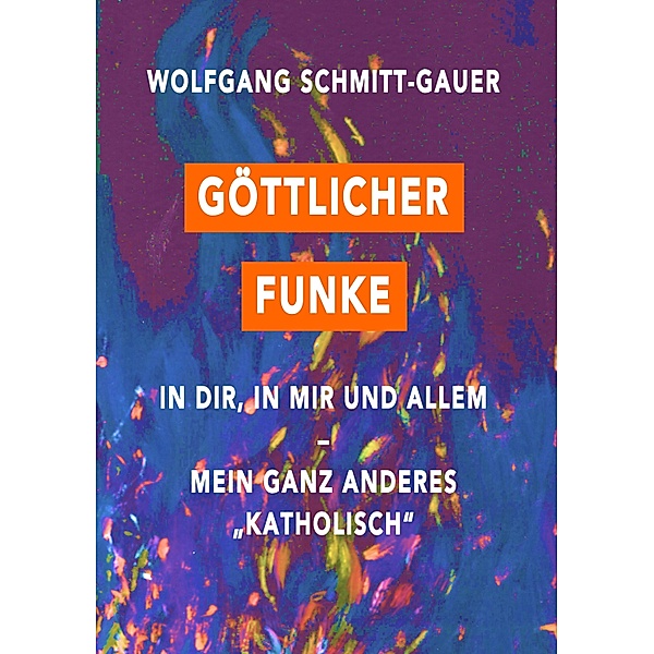 Göttlicher Funke in dir, in mir und allem, Wolfgang Schmitt-Gauer