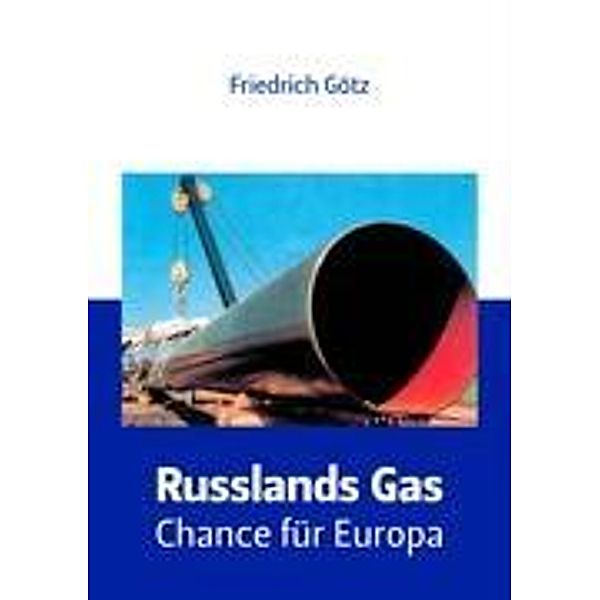 Götz, F: Russlands Gas - Chance für Europa, Friedrich Götz