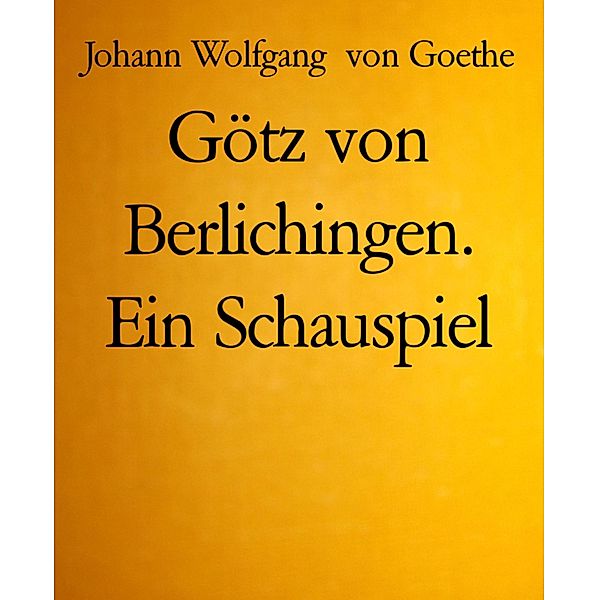Götz von Berlichingen. Ein Schauspiel, Johann Wolfgang von Goethe