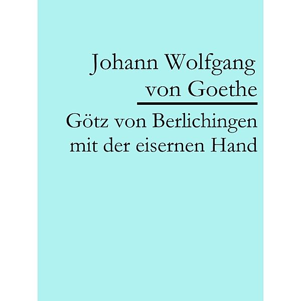 Götz von Berlichingen mit der eisernen Hand, Johann Wolfgang von Goethe