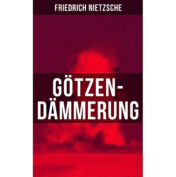 Götzen-Dämmerung, Friedrich Nietzsche