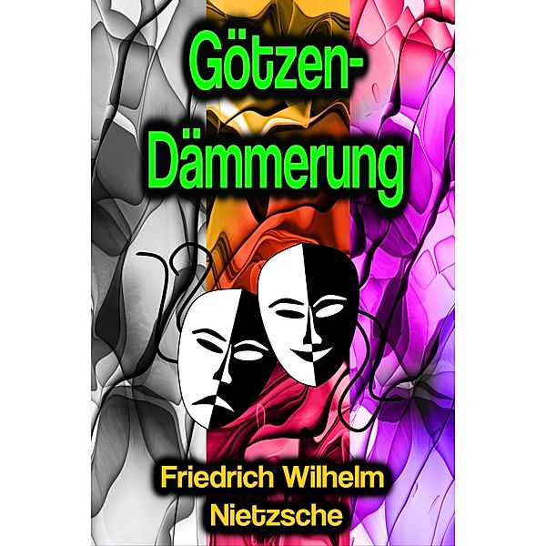 Götzen-Dämmerung, Friedrich Wilhelm Nietzsche