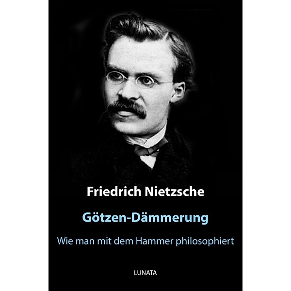 Götzen-Dämmerung, Friedrich Wilhelm Nietzsche