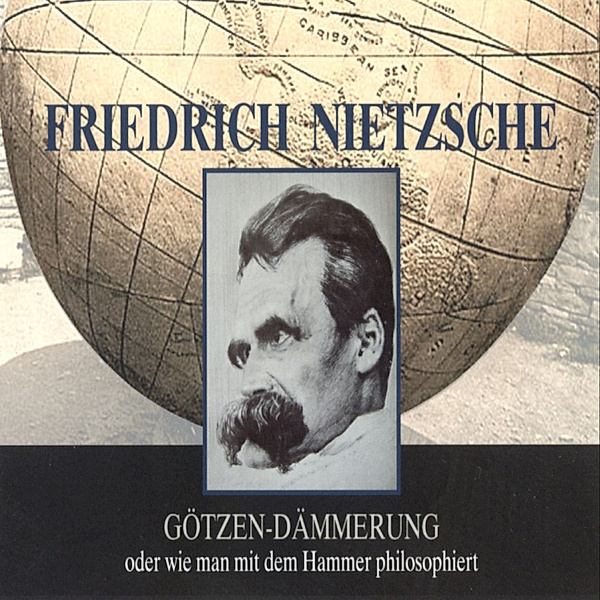Götzen-Dämmerung oder wie man mit dem Hammer philosophiert, Friedrich Nietzsche