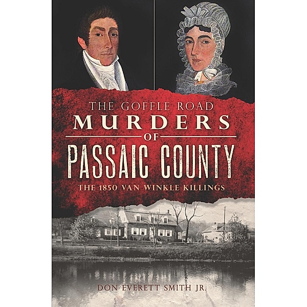 Goffle Road Murders of Passaic County: The 1850 Van Winkle Killings, Don Everett Smith Jr.