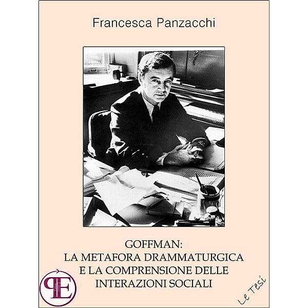 Goffman: la metafora drammaturgica e la comprensione delle interazioni sociali / Le Tesi, Francesca Panzacchi