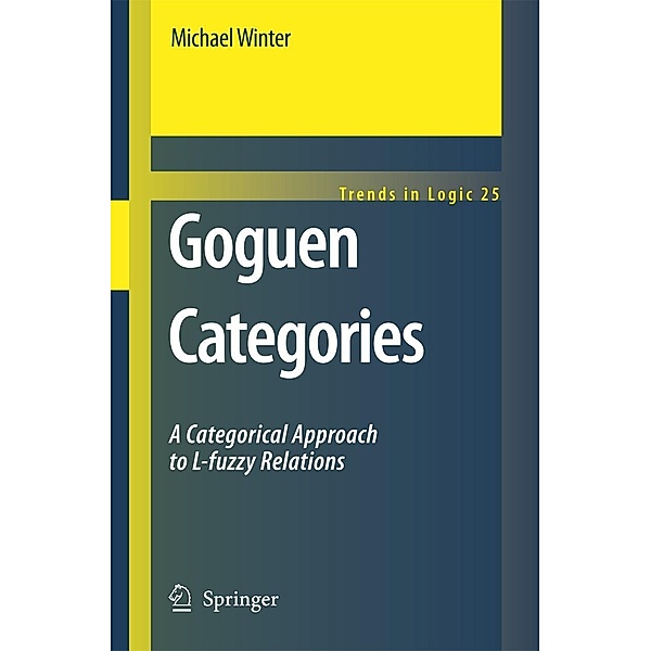 Goguen Categories: A Categorical Approach to L-Fuzzy Relations, Michael Winter