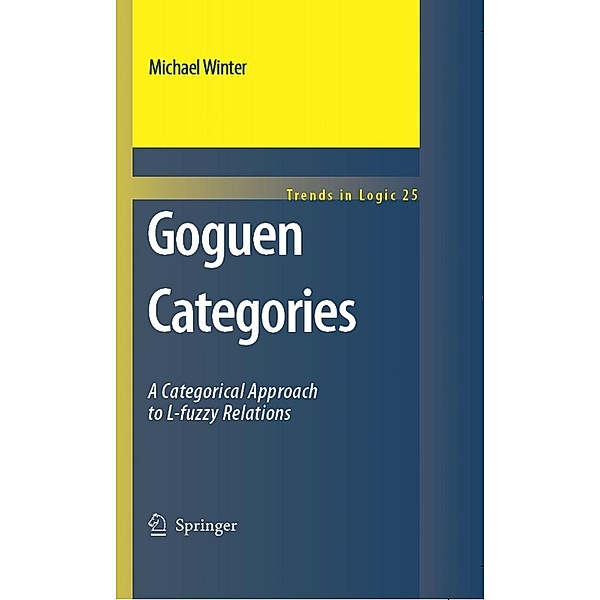 Goguen Categories / Trends in Logic Bd.25, Michael Winter