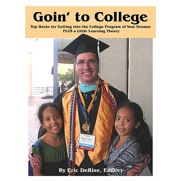 Goin' to College: Top Hacks for Getting into the College Program of Your Dreams PLUS a Little Learning Theory, Eric DeRise