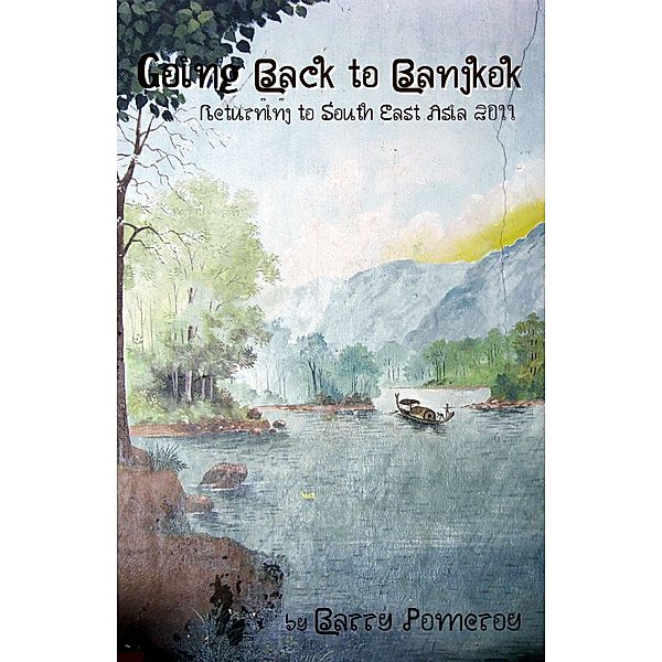 Going Back to Bangkok: A Return to South East Asia - 2011, Barry Pomeroy