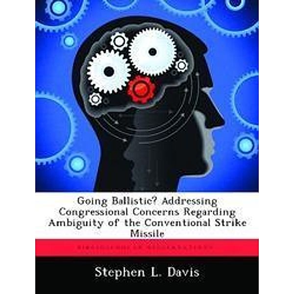 Going Ballistic? Addressing Congressional Concerns Regarding Ambiguity of the Conventional Strike Missile, Stephen L. Davis