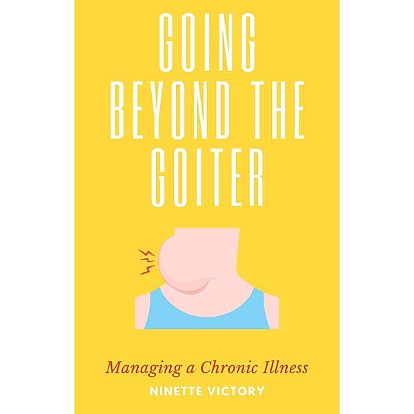 Going Beyond the Goiter: Managing a Chronic Illness, Ninette Victory