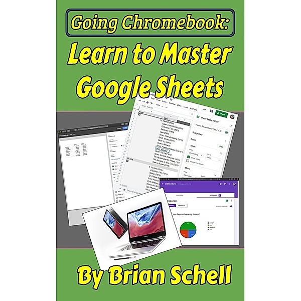 Going Chromebook: Learn to Master Google Sheets / Going Chromebook, Brian Schell