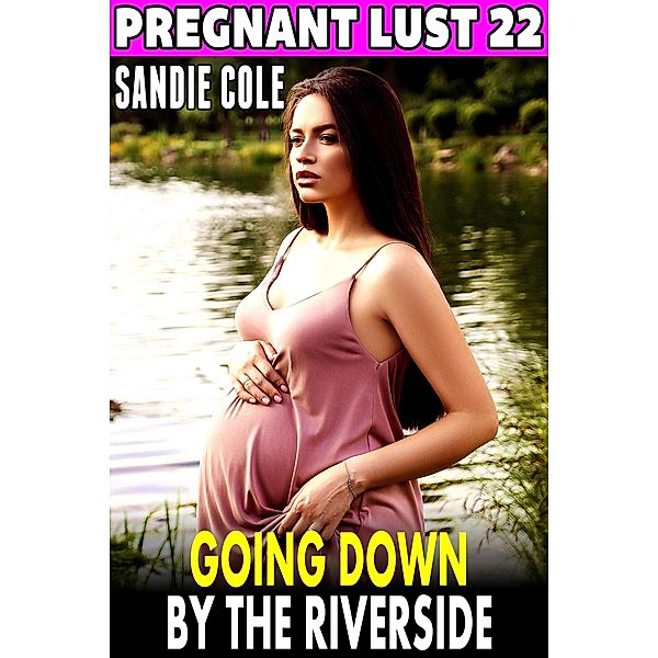 Going Down By The Riverside : Pregnant Lust 22  (Pregnancy Erotica Rough Sex Erotica) / Pregnant Lust, Millie King