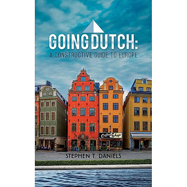 Going Dutch: A Constructive Guide to Europe / Austin Macauley Publishers, Stephen T. Daniels