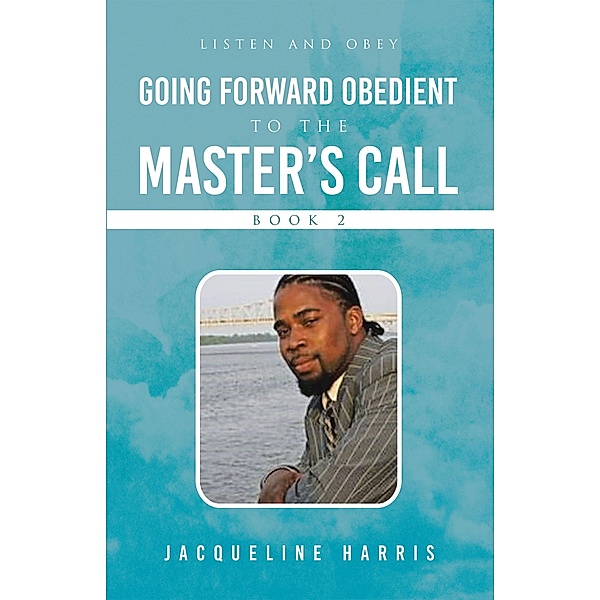 Going Forward Obedient To the Master's Call Book 2, Jacqueline Harris