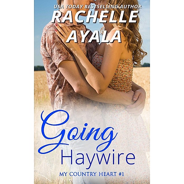 Going Haywire (My Country Heart, #1) / My Country Heart, Rachelle Ayala