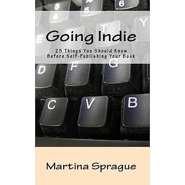 Going Indie: 25 Things You Should Know Before Self-Publishing Your Book (Writer Talk), Martina Sprague