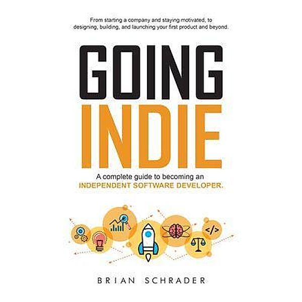 Going Indie - A Complete Guide to becoming an Independent Software Developer, Brian Schrader