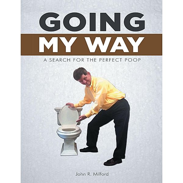 Going My Way: A Search for the Perfect Poop, John R. Milford