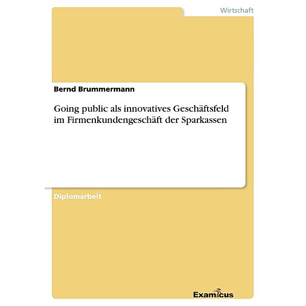 Going public als innovatives Geschäftsfeld im Firmenkundengeschäftder Sparkassen, Bernd Brummermann