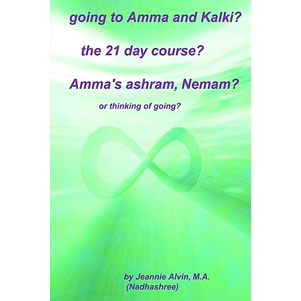 Going to Amma and Kalki?  The 21 Day Course?  Amma's Ashram, Nemam?: Or Thinking of Going?, Jeannie Alvin M. A. (Nadhashree)