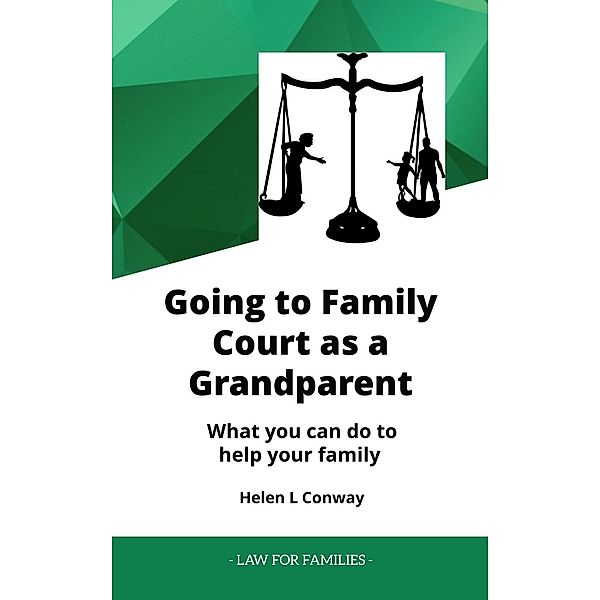 Going to Family Court as a Grandparent - What You Can Do to Help Your Family (Law for Families), Helen Conway