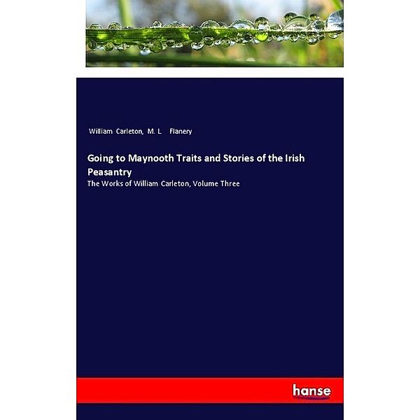 Going to Maynooth Traits and Stories of the Irish Peasantry, William Carleton, M. L. Flanery