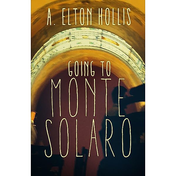 Going to Monte Solaro: A Psychological Thriller / A. Elton Hollis, A. Elton Hollis