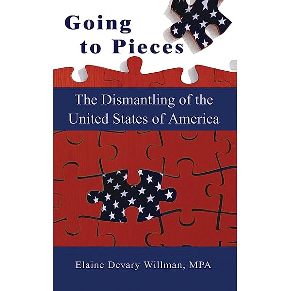 Going To Pieces...the Dismantling of the United States of America, Elaine Devary Willman
