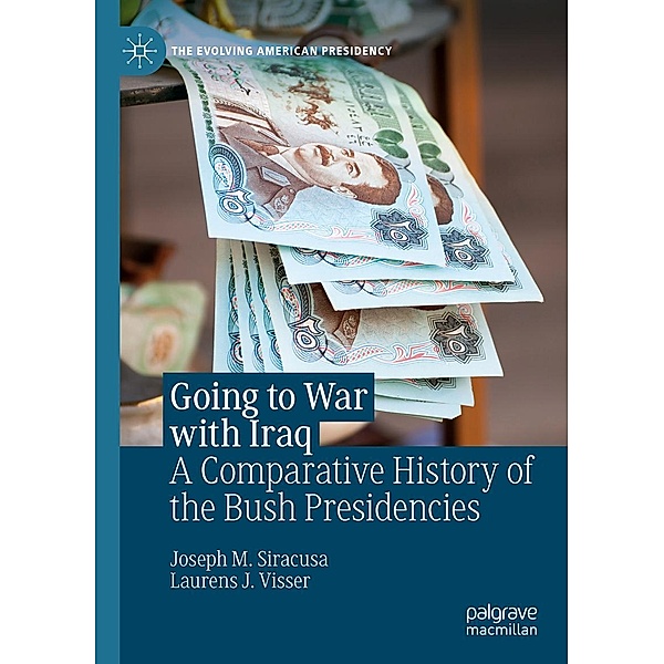 Going to War with Iraq / The Evolving American Presidency, Joseph M. Siracusa, Laurens J. Visser
