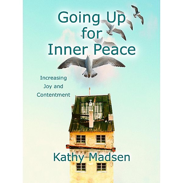 Going Up for Inner Peace: Increasing Joy and Contentment (Short Reads, Big Messages Series) / Short Reads, Big Messages Series, Kathy Madsen
