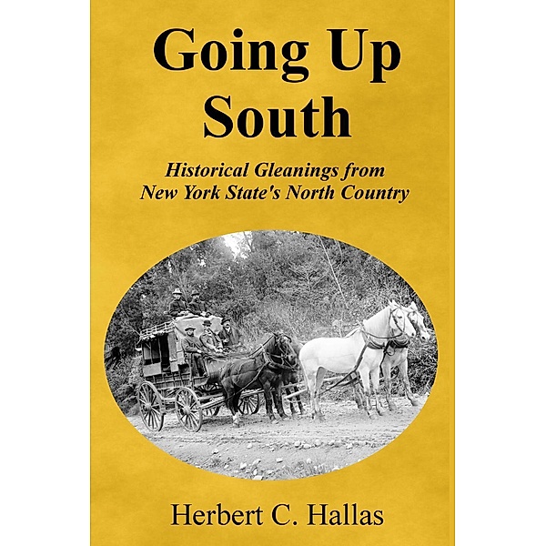 Going Up South: Historical Gleanings from New York State's North Country, Herbert C. Hallas