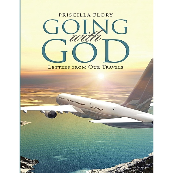 Going With God: Letters from Our Travels, Priscilla Flory