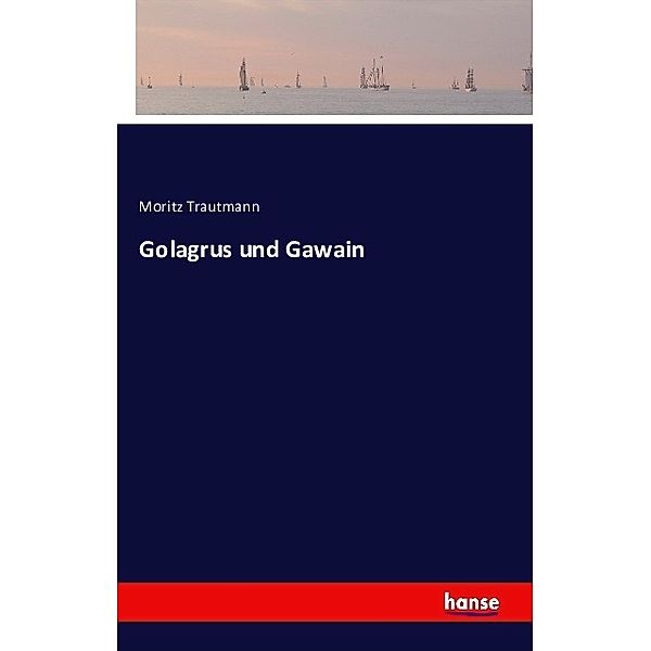 Golagrus und Gawain, Moritz Trautmann