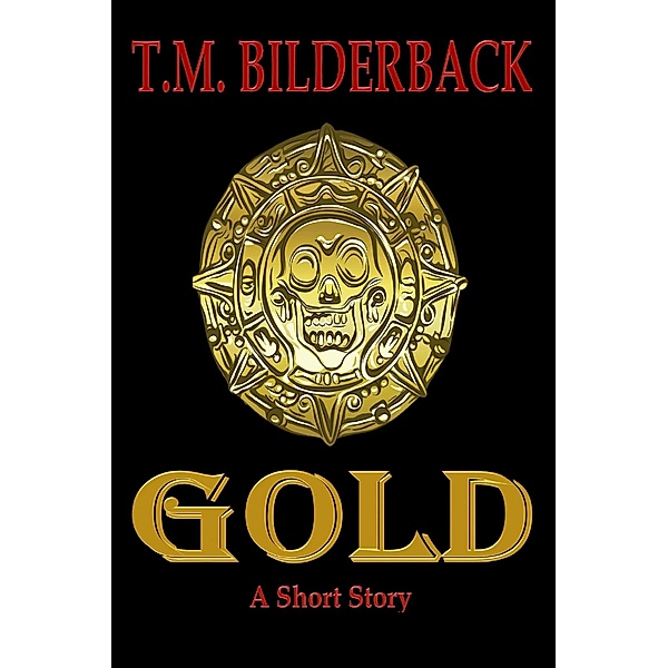 Gold - A Short Story, T. M. Bilderback