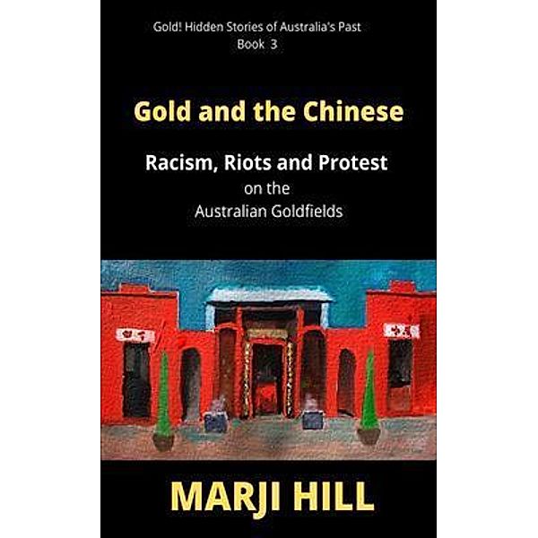 Gold and the Chinese / Gold! Hidden Stories of Australia's Past Bd.3, Marji Hill