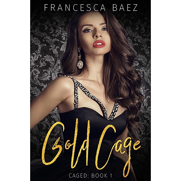 Gold Cage (Caged, #1) / Caged, Francesca Baez