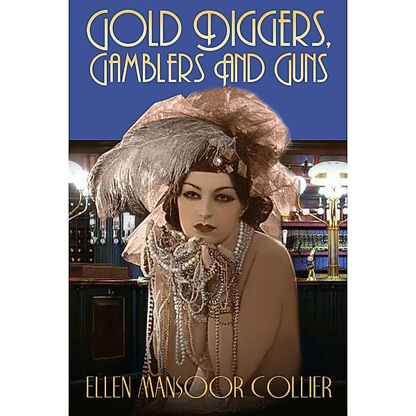 Gold-Diggers, Gamblers And Guns (A Jazz Age Mystery #3), Ellen Mansoor Collier