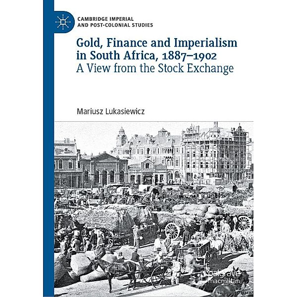 Gold, Finance and Imperialism in South Africa, 1887-1902 / Cambridge Imperial and Post-Colonial Studies, Mariusz Lukasiewicz