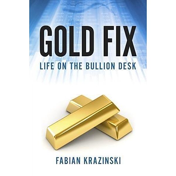 Gold Fix: Life on the Bullion Desk, Fabian Krazinski