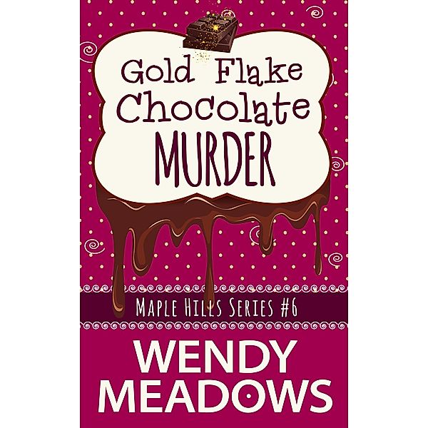 Gold Flake Chocolate Murder (Maple Hills Cozy Mystery, #6) / Maple Hills Cozy Mystery, Wendy Meadows