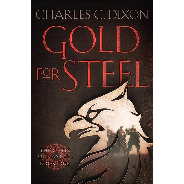Gold For Steel (The Gates of Kastriel, #1) / The Gates of Kastriel, Charles C. Dixon