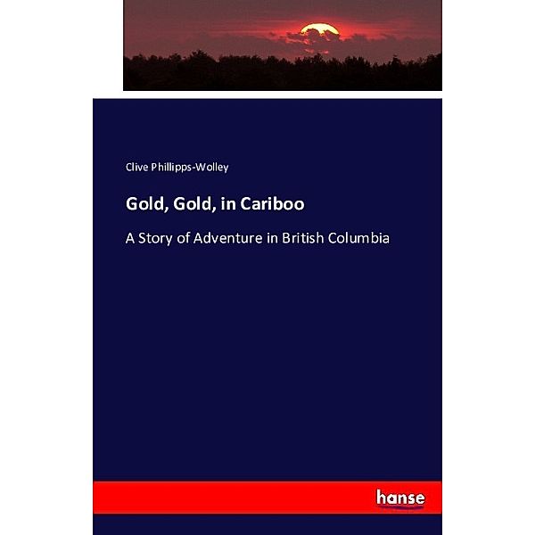 Gold, Gold, in Cariboo, Clive Phillipps-Wolley