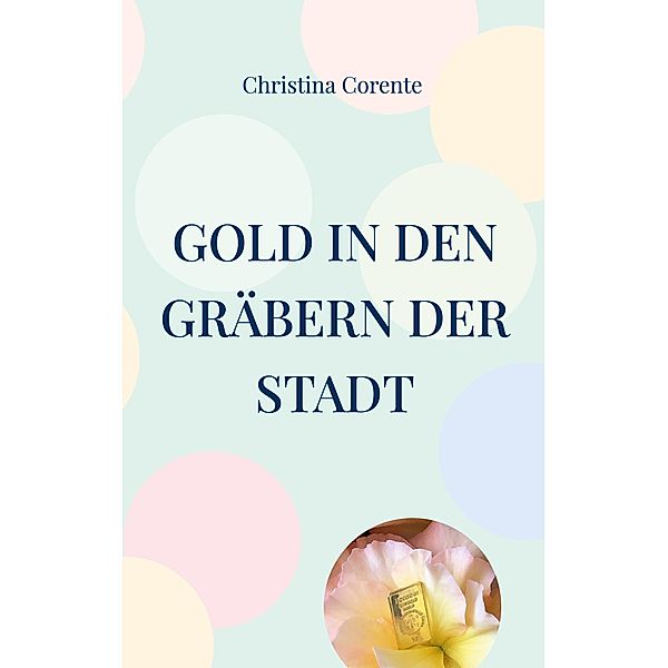 Gold in den Gräbern der Stadt, Christina Corente