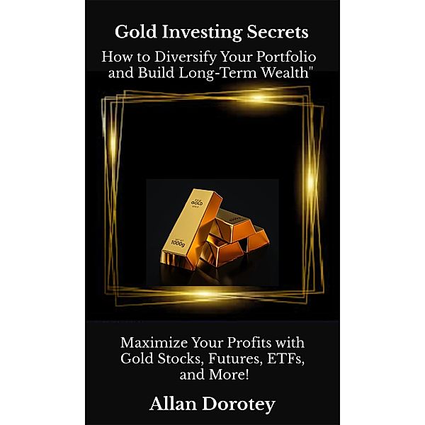 Gold Investing Secrets, Allan Dorotey