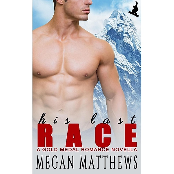 Gold Medal Romance: His Last Race (Gold Medal Romance, #1), Megan Matthews