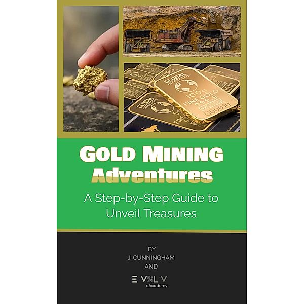 Gold Mining Adventures: A Step-by-Step Guide to Unveil Treasures, J. Cunningham, Evolv eAcademy