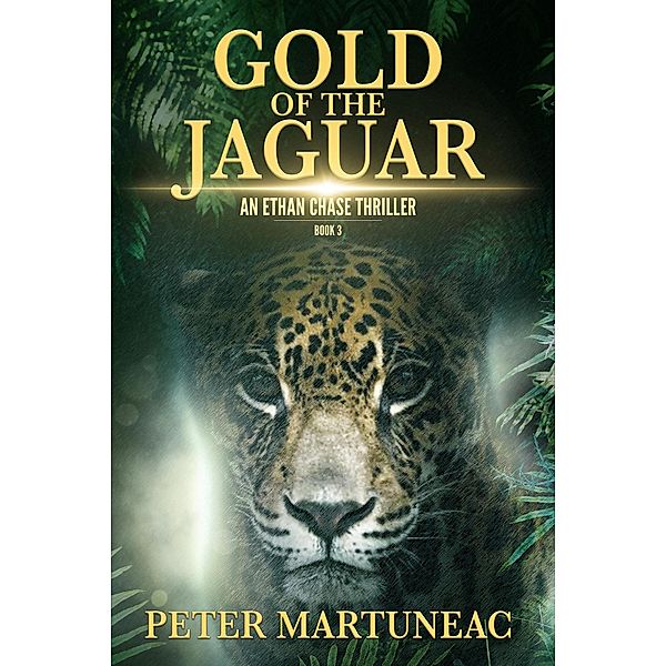 Gold of the Jaguar (Ethan Chase Thriller, #3) / Ethan Chase Thriller, Peter Martuneac